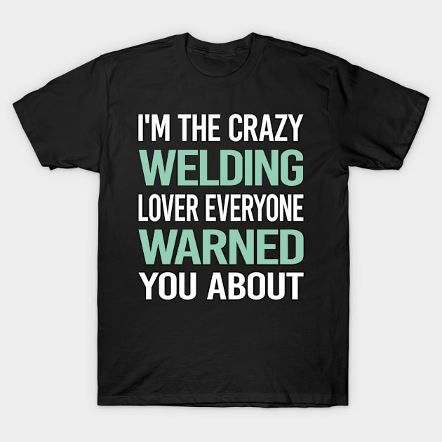 Crazy Lover Welding Weld Welder T-Shirt by Hanh Tay